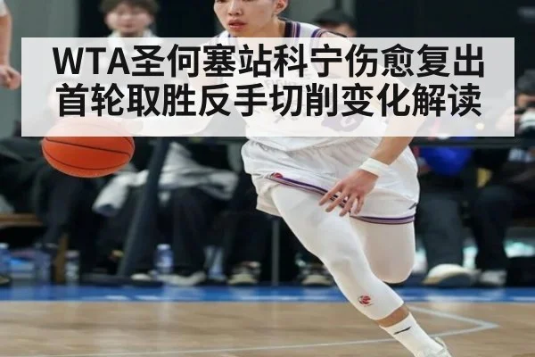 WTA圣何塞站科宁伤愈复出首轮取胜反手切削变化解读