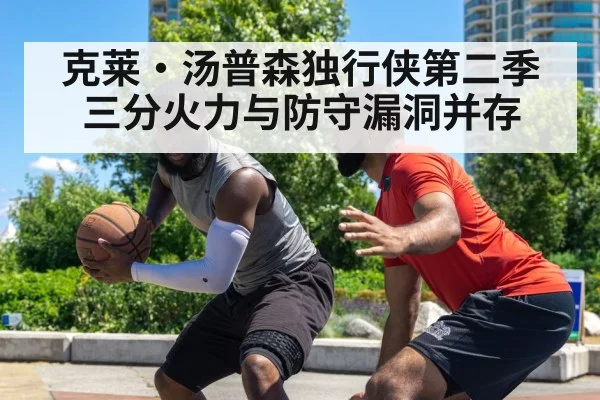 克莱·汤普森独行侠第二季 三分火力与防守漏洞并存