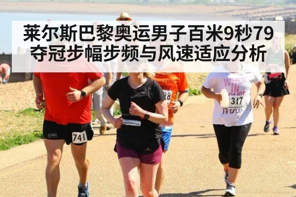 莱尔斯巴黎奥运男子百米9秒79夺冠步幅步频与风速适应分析
